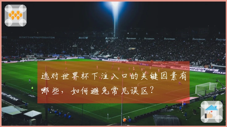 选对世界杯下注入口的关键因素有哪些,如何避免常见误区?