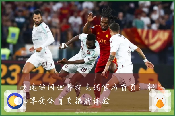 快速访问世界杯竞猜官方首页，轻松享受体育直播新体验